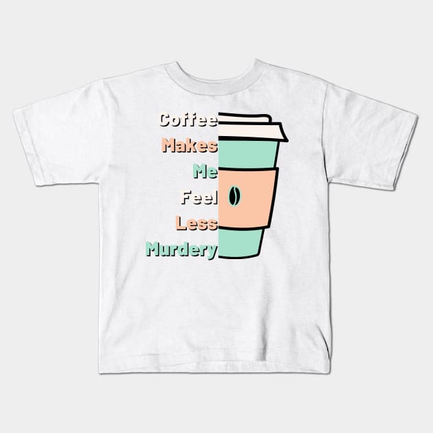 Coffee Makes Me Fell Less Murdery. Coffee Lover. Kids T-Shirt by That Cheeky Tee